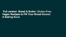 Full version  Bread & Butter: Gluten-Free Vegan Recipes to Fill Your Bread Basket: A Baking Book