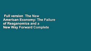 Full version  The New American Economy: The Failure of Reaganomics and a New Way Forward Complete