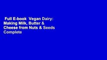Full E-book  Vegan Dairy: Making Milk, Butter & Cheese from Nuts & Seeds Complete