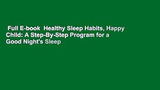 Full E-book Healthy Sleep Habits, Happy Child: A Step-By-Step Program for a Good Night's Sleep
