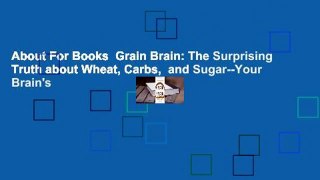 About For Books  Grain Brain: The Surprising Truth about Wheat, Carbs,  and Sugar--Your Brain's