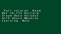 Full version  Exam Ref 70-774 Perform Cloud Data Science with Azure Machine Learning  Best