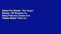 About For Books  The Vegan Scoop: 150 Recipes for Dairy-Free Ice Cream that Tastes Better Than the