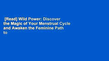 [Read] Wild Power: Discover the Magic of Your Menstrual Cycle and Awaken the Feminine Path to