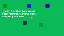 [Read] Embrace Your Weird: Face Your Fears and Unleash Creativity  For Free