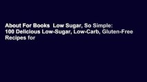 About For Books  Low Sugar, So Simple: 100 Delicious Low-Sugar, Low-Carb, Gluten-Free Recipes for
