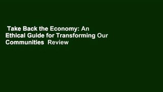 Take Back the Economy: An Ethical Guide for Transforming Our Communities  Review