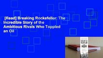 [Read] Breaking Rockefeller: The Incredible Story of the Ambitious Rivals Who Toppled an Oil