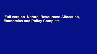 Full version  Natural Resources: Allocation, Economics and Policy Complete