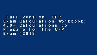 Full version  CFP Exam Calculation Workbook: 400+ Calculations to Prepare for the CFP Exam (2018