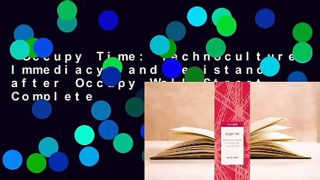 Occupy Time: Technoculture, Immediacy, and Resistance after Occupy Wall Street Complete