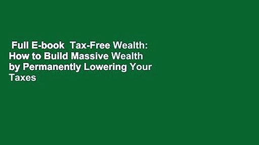 Full E-book  Tax-Free Wealth: How to Build Massive Wealth by Permanently Lowering Your Taxes