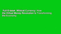 Full E-book  Wildcat Currency: How the Virtual Money Revolution Is Transforming the Economy