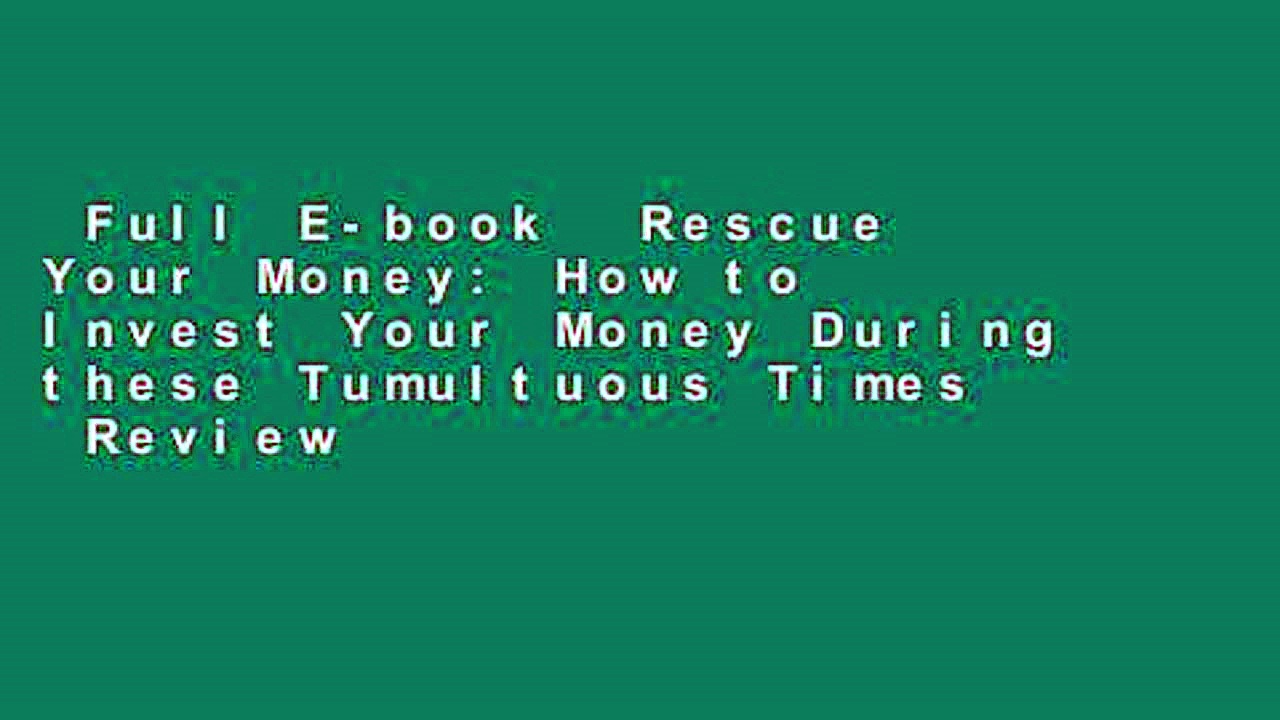 Full E-book  Rescue Your Money: How to Invest Your Money During these Tumultuous Times  Review