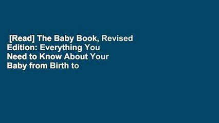 [Read] The Baby Book, Revised Edition: Everything You Need to Know About Your Baby from Birth to