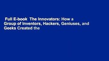 Full E-book  The Innovators: How a Group of Inventors, Hackers, Geniuses, and Geeks Created the