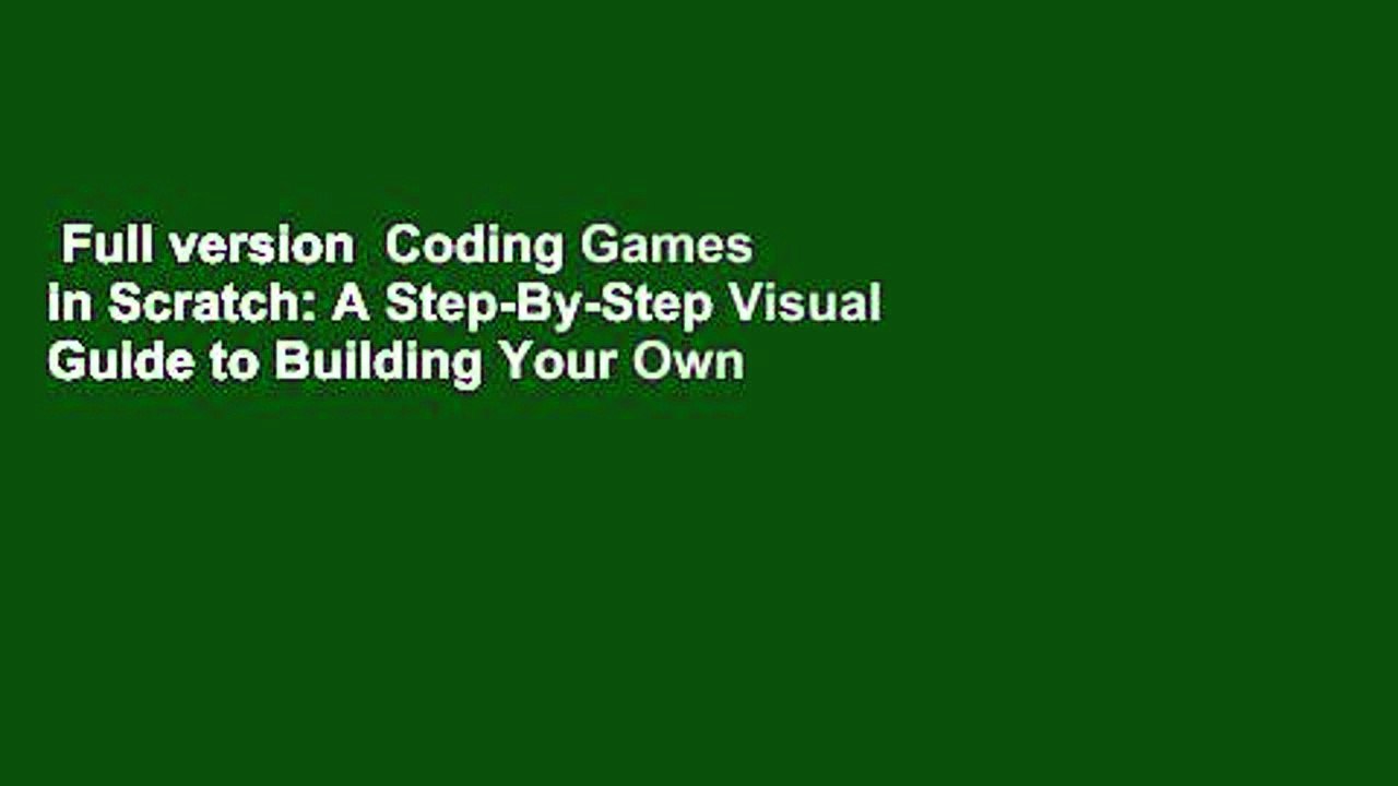 Full version  Coding Games in Scratch: A Step-By-Step Visual Guide to Building Your Own Computer