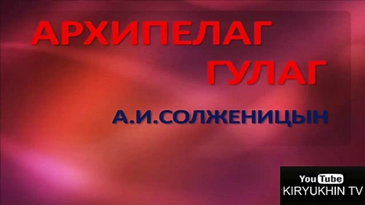 АРХИПЕЛАГ ГУЛАГ - А. И. СОЛЖЕНИЦЫН, ТОМ 1, ЧАСТЬ 6, АУДИОКНИГА
