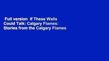 Full version  If These Walls Could Talk: Calgary Flames: Stories from the Calgary Flames Ice,