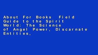 About For Books  Field Guide to the Spirit World: The Science of Angel Power, Discarnate Entities,