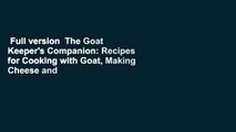 Full version  The Goat Keeper's Companion: Recipes for Cooking with Goat, Making Cheese and Soap,