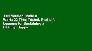 Full version  Make It Work: 22 Time-Tested, Real-Life Lessons for Sustaining a Healthy, Happy