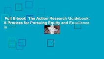 Full E-book  The Action Research Guidebook: A Process for Pursuing Equity and Excellence in