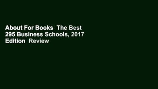 About For Books  The Best 295 Business Schools, 2017 Edition  Review