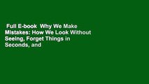 Full E-book  Why We Make Mistakes: How We Look Without Seeing, Forget Things in Seconds, and Are