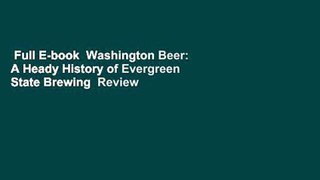 Full E-book  Washington Beer: A Heady History of Evergreen State Brewing  Review