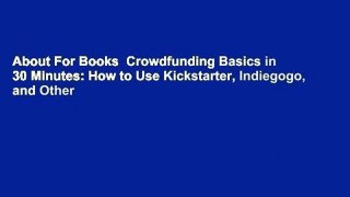 About For Books  Crowdfunding Basics in 30 Minutes: How to Use Kickstarter, Indiegogo, and Other