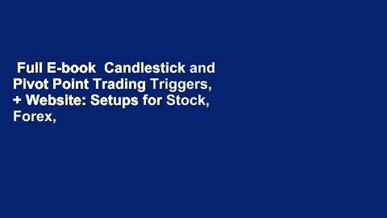 Full E-book  Candlestick and Pivot Point Trading Triggers, + Website: Setups for Stock, Forex,