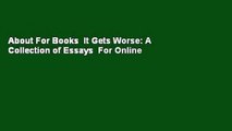 About For Books  It Gets Worse: A Collection of Essays  For Online