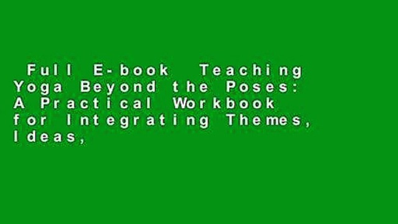 Full E-book Teaching Yoga Beyond the Poses: A Practical Workbook for  Integrating Themes, Ideas,