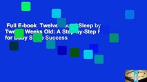 Full E-book  Twelve Hours' Sleep by Twelve Weeks Old: A Step-by-Step Plan for Baby Sleep Success