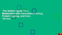 The Switch: Ignite Your Metabolism with Intermittent Fasting, Protein Cycling, and Keto  Review