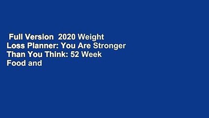 Full Version  2020 Weight Loss Planner: You Are Stronger Than You Think: 52 Week Food and
