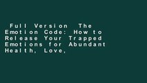 Full Version  The Emotion Code: How to Release Your Trapped Emotions for Abundant Health, Love,