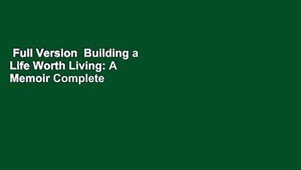 Full Version  Building a Life Worth Living: A Memoir Complete