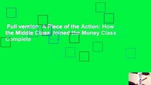 Full version  A Piece of the Action: How the Middle Class Joined the Money Class Complete