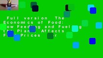 Full version  The Economics of Food: How Feeding and Fueling the Planet Affects Food Prices  For