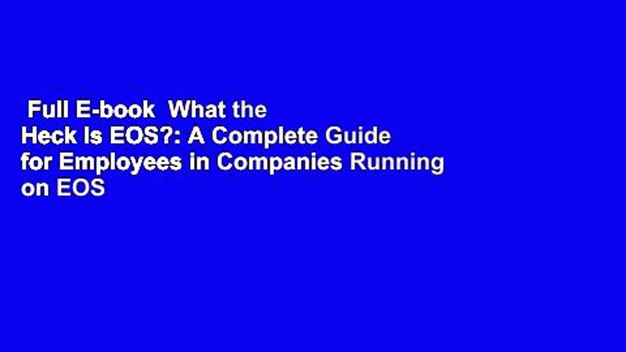 Full E-book  What the Heck Is EOS?: A Complete Guide for Employees in Companies Running on EOS