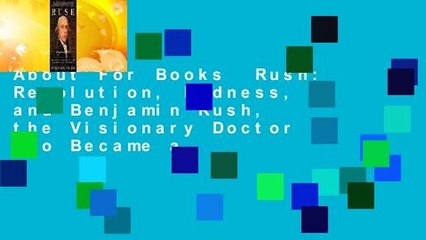 About For Books  Rush: Revolution, Madness, and Benjamin Rush, the Visionary Doctor Who Became a