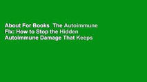 About For Books  The Autoimmune Fix: How to Stop the Hidden Autoimmune Damage That Keeps You Sick,