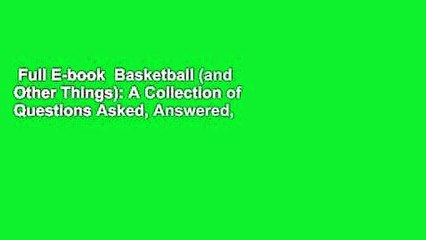 Full E-book  Basketball (and Other Things): A Collection of Questions Asked, Answered,