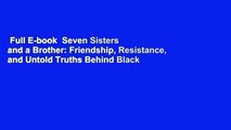 Full E-book  Seven Sisters and a Brother: Friendship, Resistance, and Untold Truths Behind Black