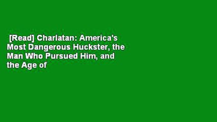 [Read] Charlatan: America's Most Dangerous Huckster, the Man Who Pursued Him, and the Age of