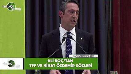 Ali Koç'tan TFF ve Nihat Özdemir sözleri