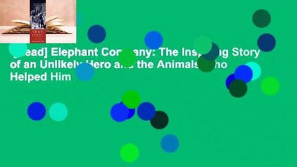 [Read] Elephant Company: The Inspiring Story of an Unlikely Hero and the Animals Who Helped Him