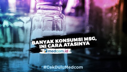 Banyak Konsumsi MSG, Ini Cara Atasinya